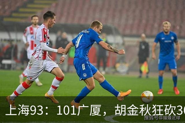 上海93：101广厦，胡金秋狂砍30分、古德温末节12分难救主！