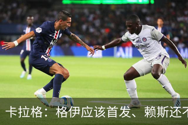 卡拉格：格伊应该首发、赖斯还不能休息 英格兰别太得意忘形
