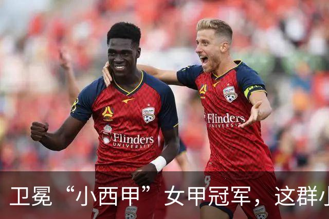 卫冕“小西甲”女甲冠军，这群小学生凭什么？