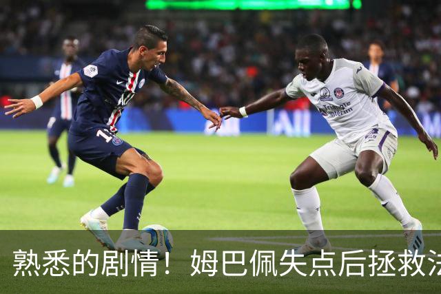 熟悉的剧情！姆巴佩失点后拯救法国 一战狂刷多项纪录