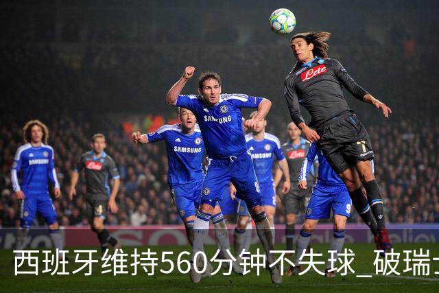 西班牙维持560分钟不失球 破瑞士纪录成世界杯史上第一