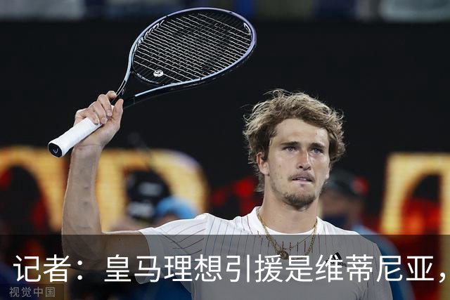 记者：皇马理想引援是维蒂尼亚，还有萨利巴、麦卡利斯特、哈兰德