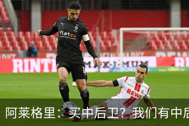 阿莱格里：买中后卫？我们有中后卫；德布劳内会带着动力回归