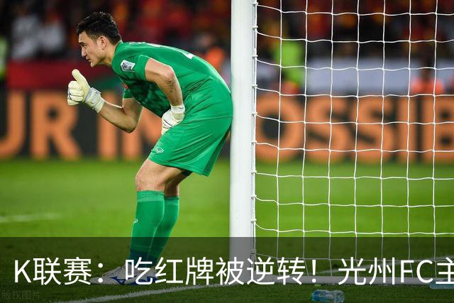 K联赛：吃红牌被逆转！光州FC主场1比2不敌济州SK